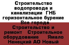 Строительство водопровода и канализации, ГНБ горизонтальное бурение - Все города Строительство и ремонт » Строительное оборудование   . Ямало-Ненецкий АО,Новый Уренгой г.